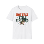 Not Fast Still Finished T-Shirt
