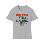 Not Fast - Still Finished T-Shirt