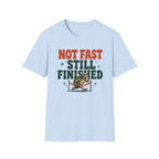 Not Fast - Still Finished T-Shirt