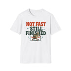 Not Fast - Still Finished T-Shirt