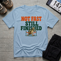 Not Fast - Still Finished T-Shirt