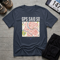 GPS Said So T-Shirt
