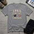 I Paid for this Crisis T-Shirt